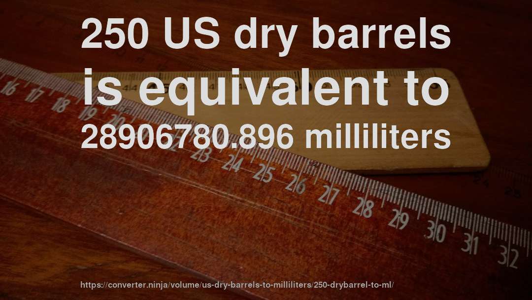 250 US dry barrels is equivalent to 28906780.896 milliliters