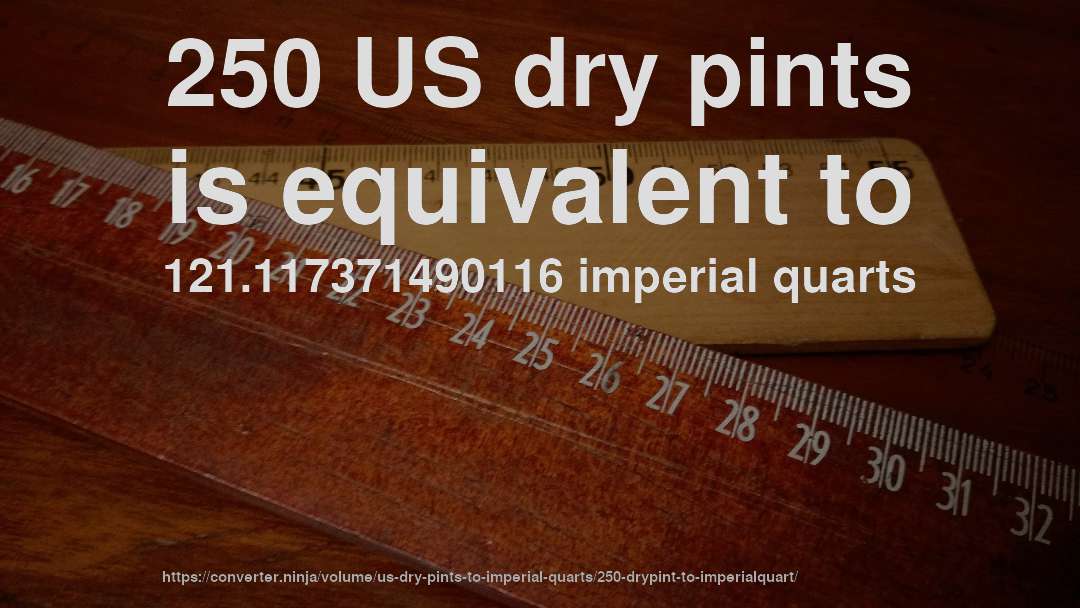 250 US dry pints is equivalent to 121.117371490116 imperial quarts