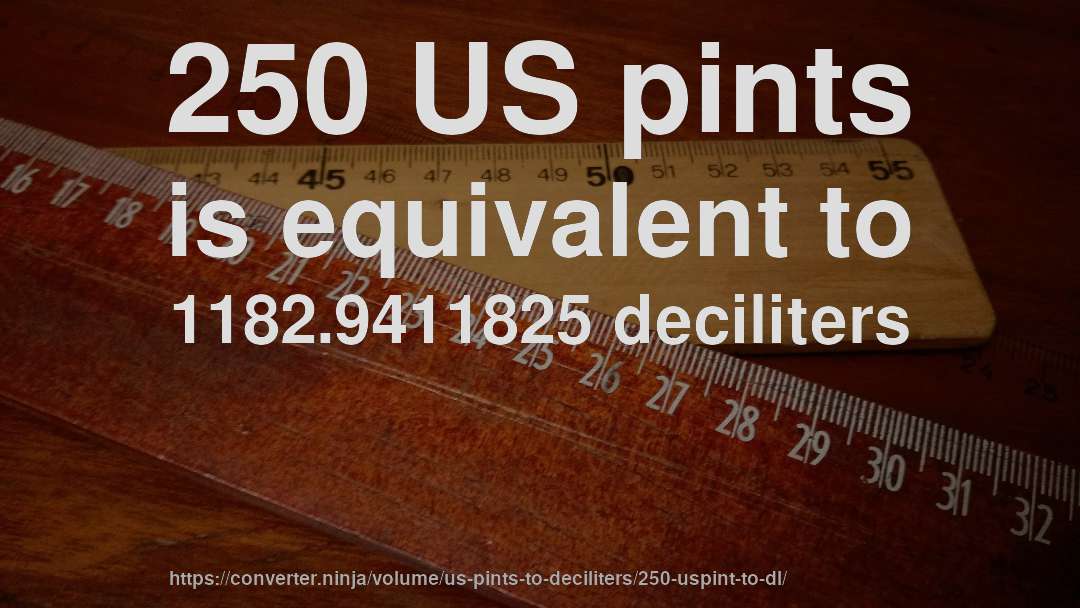 250 US pints is equivalent to 1182.9411825 deciliters