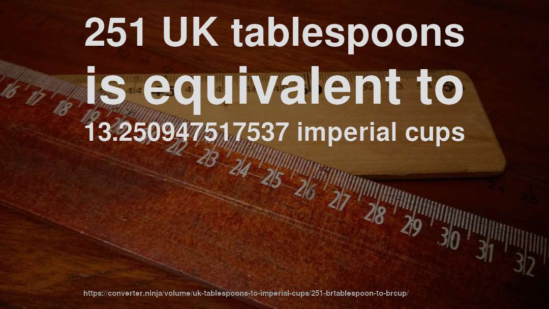 251 UK tablespoons is equivalent to 13.250947517537 imperial cups