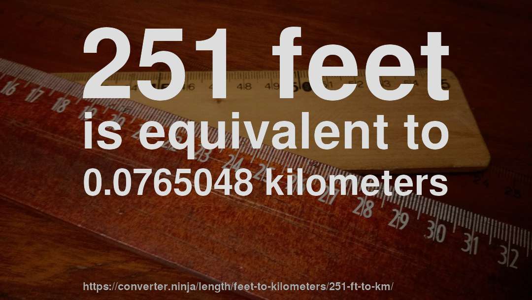 251 feet is equivalent to 0.0765048 kilometers