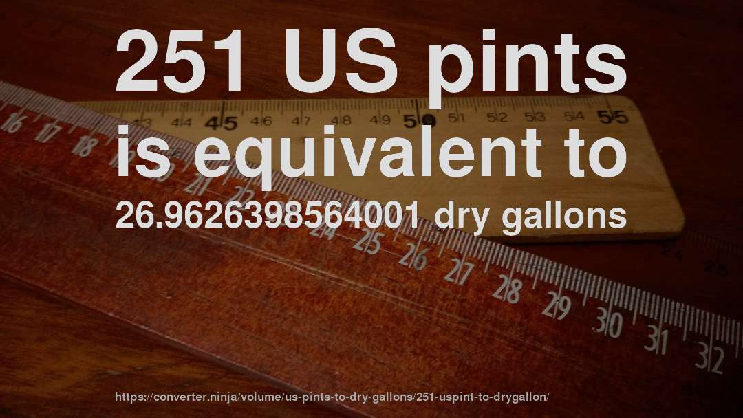 251 US pints is equivalent to 26.9626398564001 dry gallons