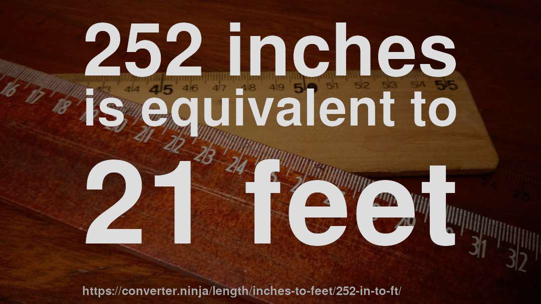 252 inches is equivalent to 21 feet