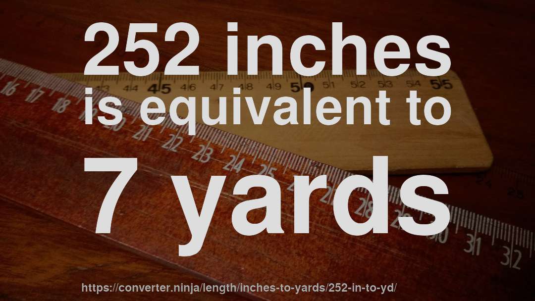 252 inches is equivalent to 7 yards