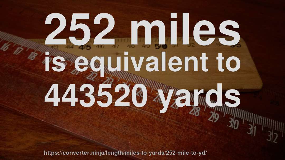 252 miles is equivalent to 443520 yards