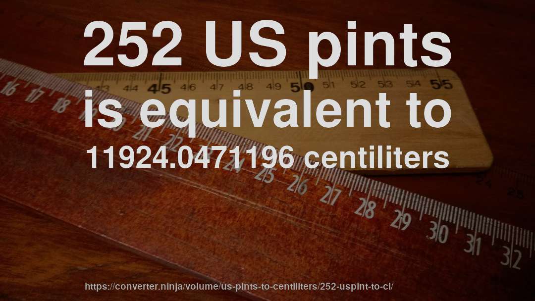 252 US pints is equivalent to 11924.0471196 centiliters