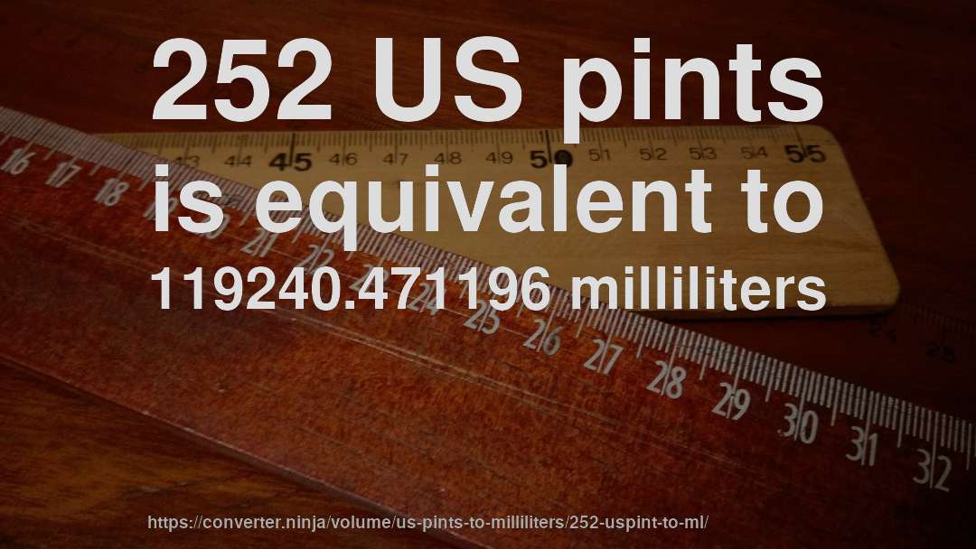 252 US pints is equivalent to 119240.471196 milliliters