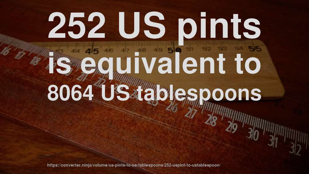 252 US pints is equivalent to 8064 US tablespoons