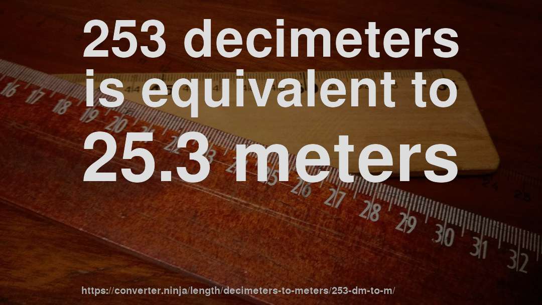 253 decimeters is equivalent to 25.3 meters