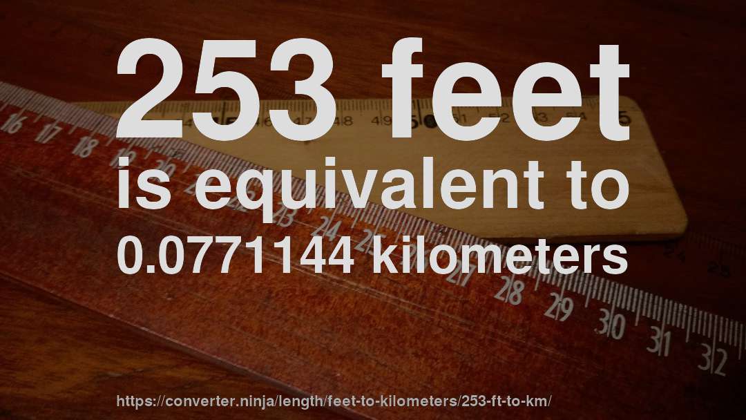 253 feet is equivalent to 0.0771144 kilometers