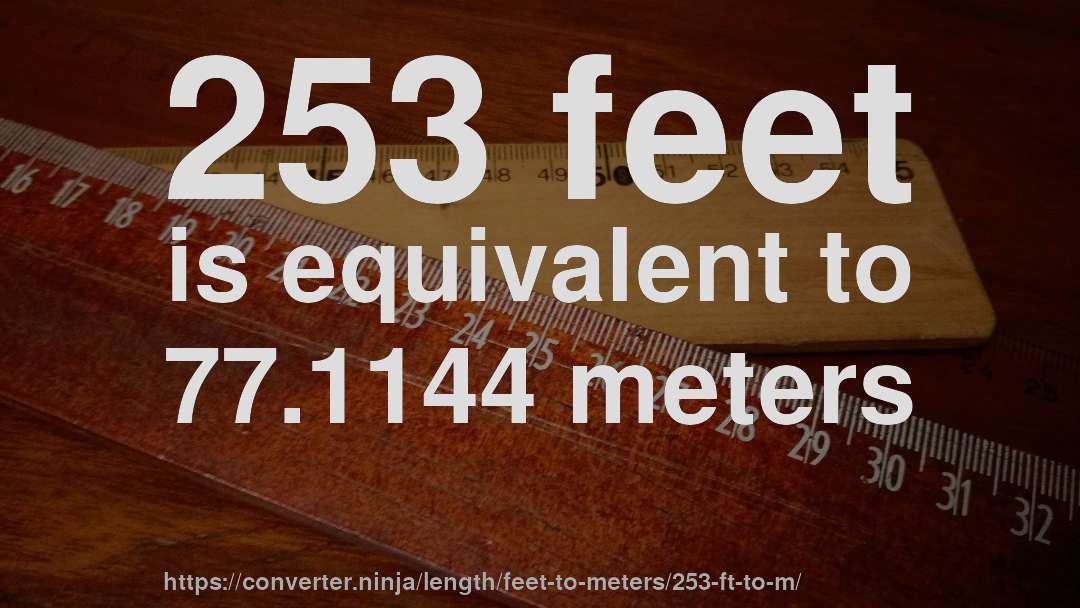 253 feet is equivalent to 77.1144 meters