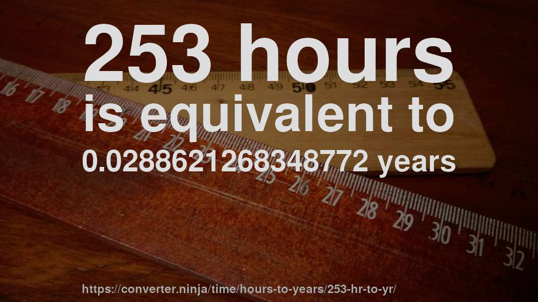 253 hours is equivalent to 0.0288621268348772 years
