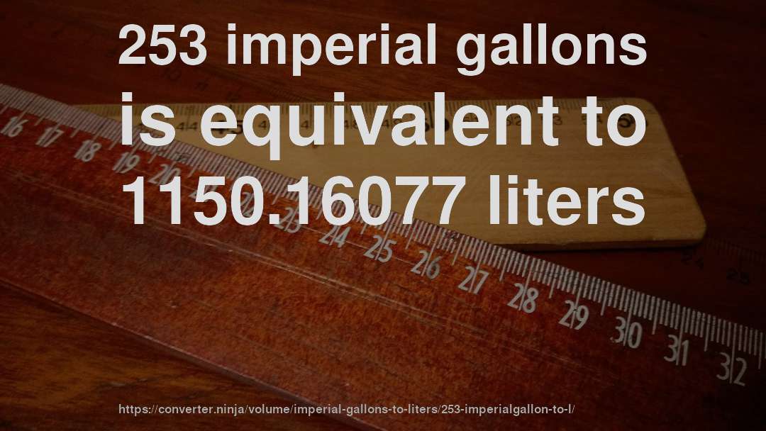 253 imperial gallons is equivalent to 1150.16077 liters