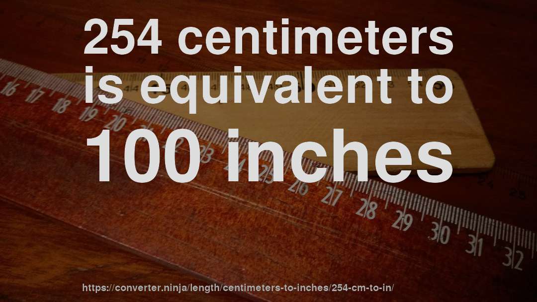 254 centimeters is equivalent to 100 inches