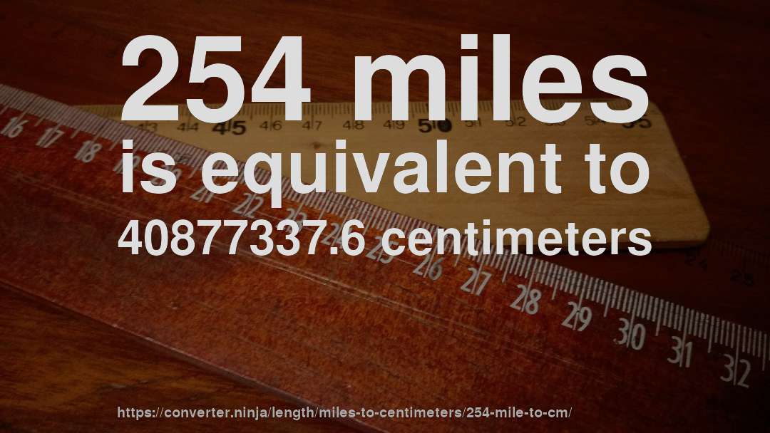 254 miles is equivalent to 40877337.6 centimeters