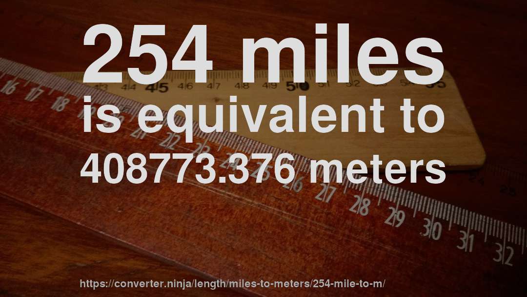 254 miles is equivalent to 408773.376 meters