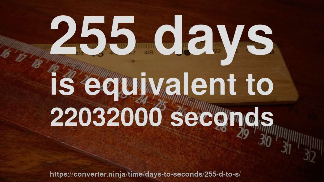 255 days is equivalent to 22032000 seconds