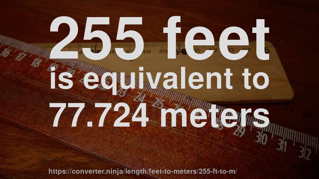 255 feet is equivalent to 77.724 meters