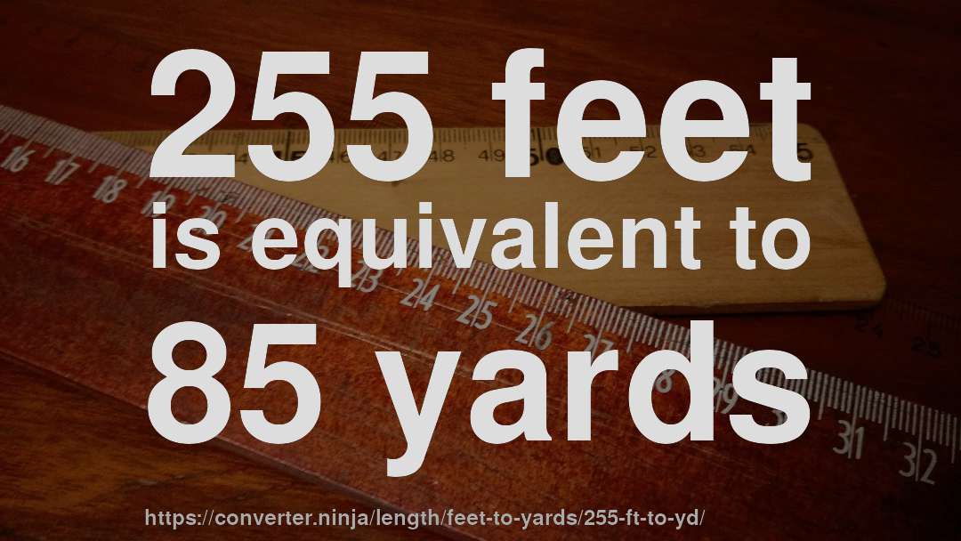 255 feet is equivalent to 85 yards
