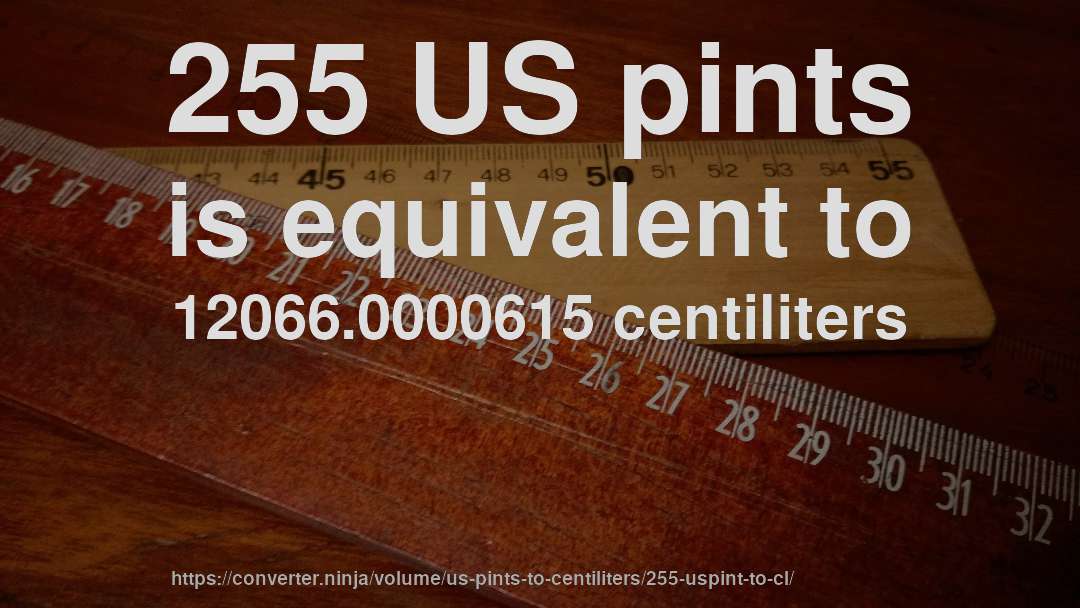 255 US pints is equivalent to 12066.0000615 centiliters