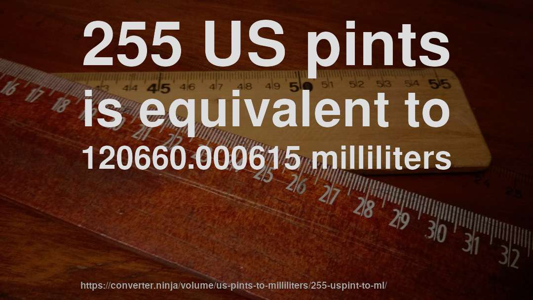 255 US pints is equivalent to 120660.000615 milliliters