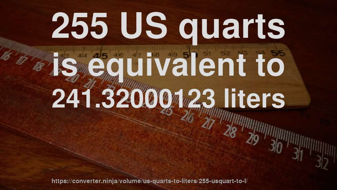 255 US quarts is equivalent to 241.32000123 liters