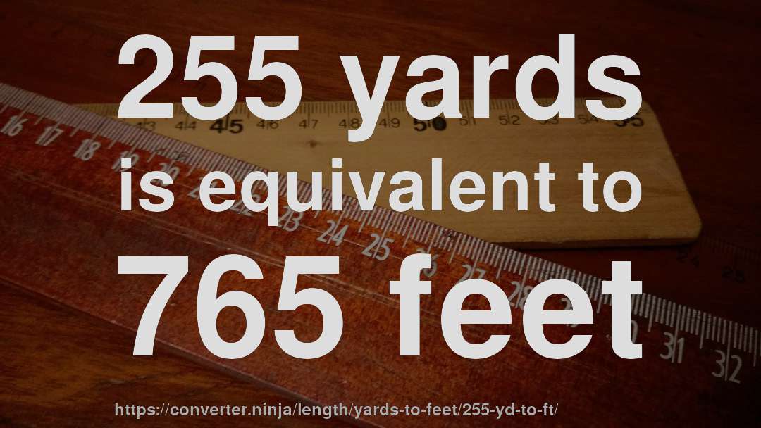 255 yards is equivalent to 765 feet