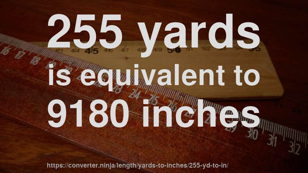 255 yards is equivalent to 9180 inches