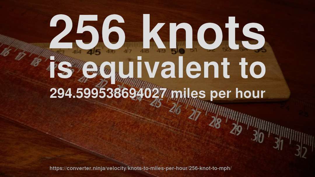 256 knots is equivalent to 294.599538694027 miles per hour