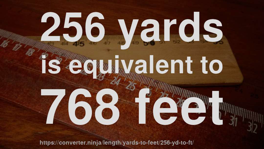 256 yards is equivalent to 768 feet