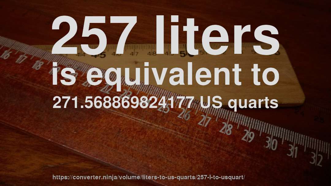 257 liters is equivalent to 271.568869824177 US quarts