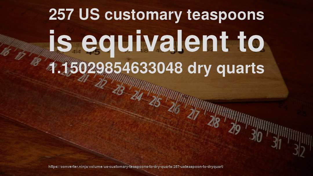 257 US customary teaspoons is equivalent to 1.15029854633048 dry quarts