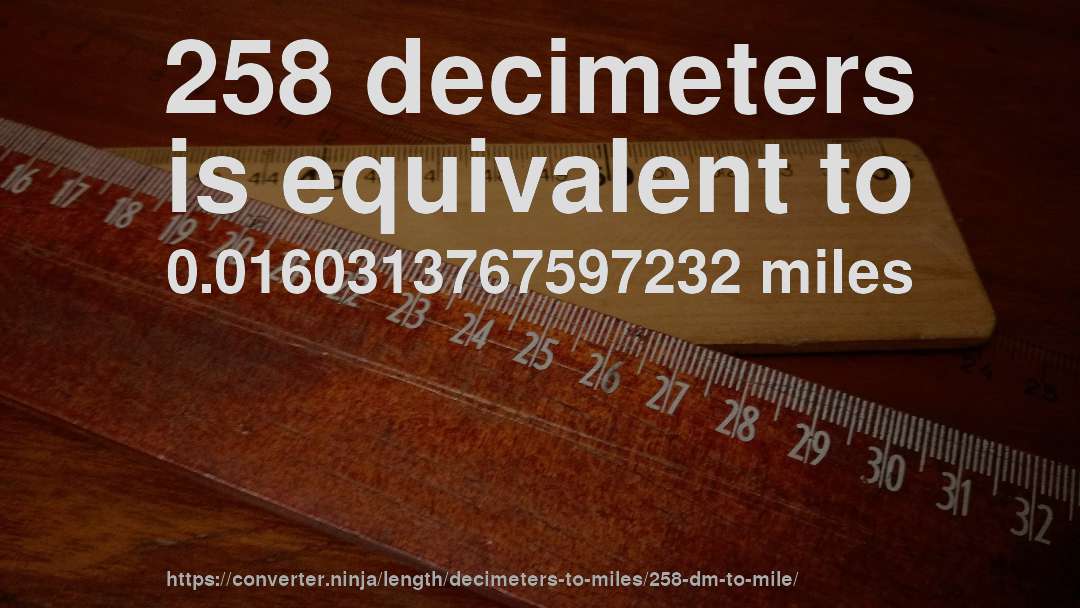 258 decimeters is equivalent to 0.0160313767597232 miles