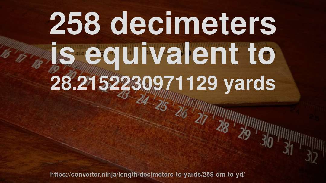 258 decimeters is equivalent to 28.2152230971129 yards