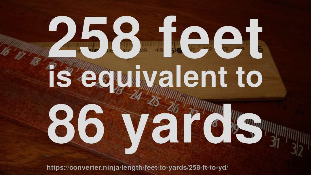 258 feet is equivalent to 86 yards
