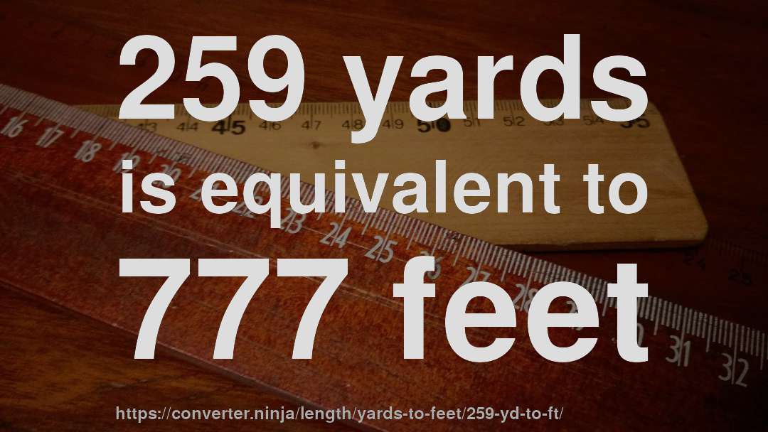 259 yards is equivalent to 777 feet