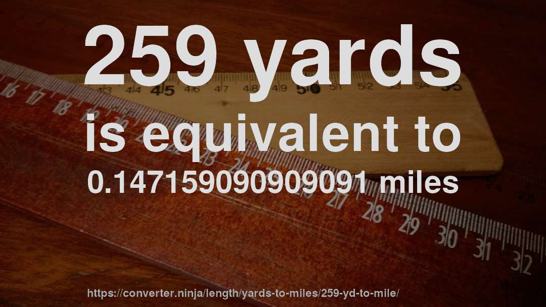 259 yards is equivalent to 0.147159090909091 miles