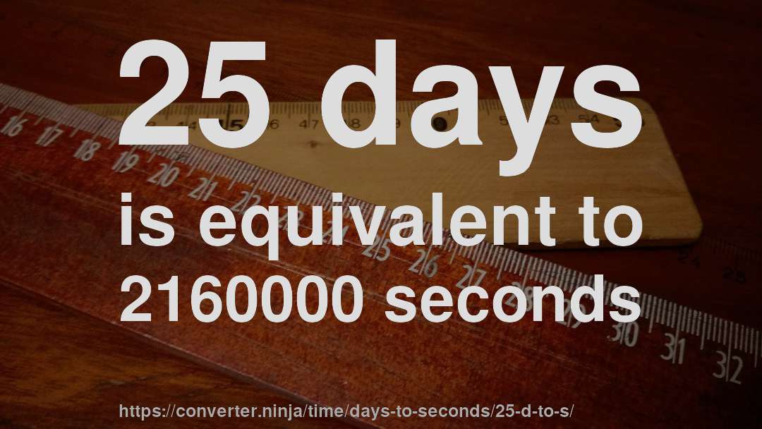 25 days is equivalent to 2160000 seconds