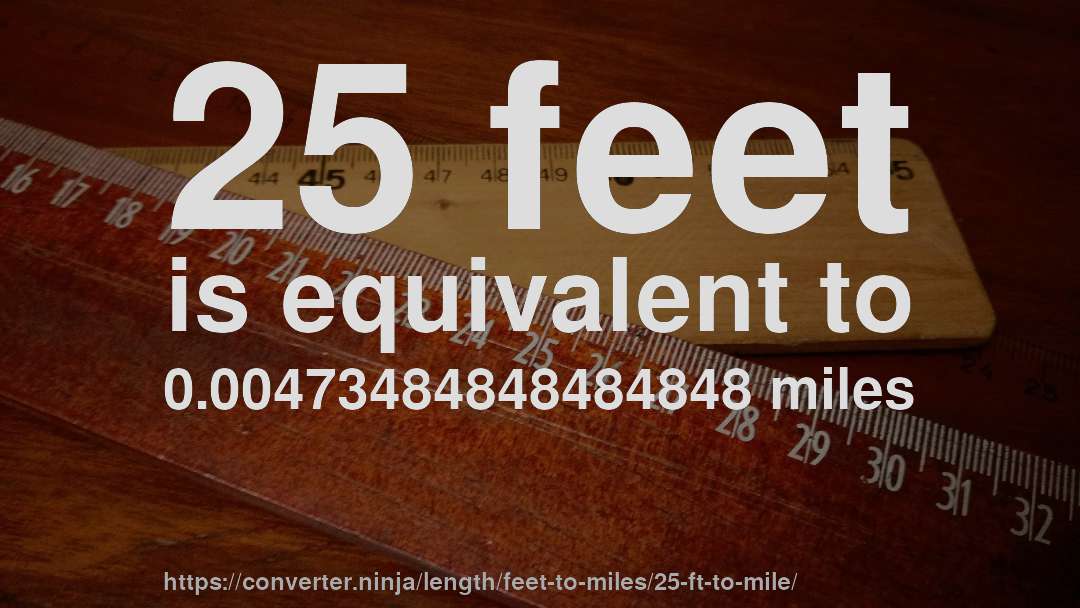 25 feet is equivalent to 0.00473484848484848 miles