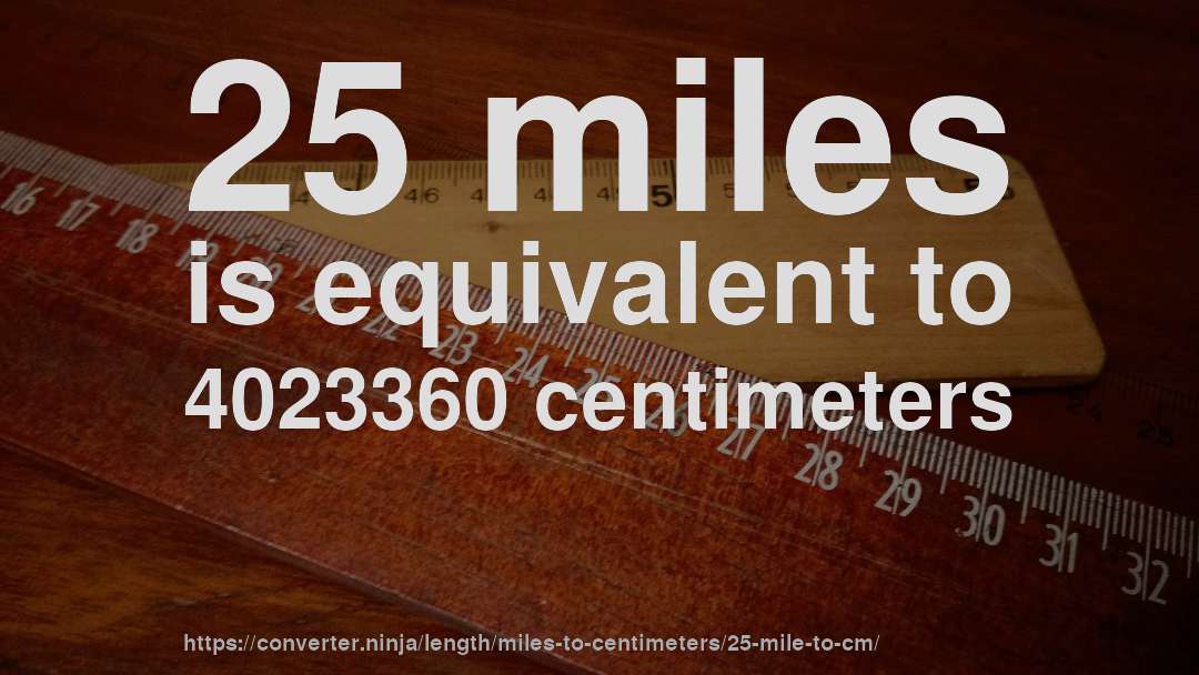 25 miles is equivalent to 4023360 centimeters