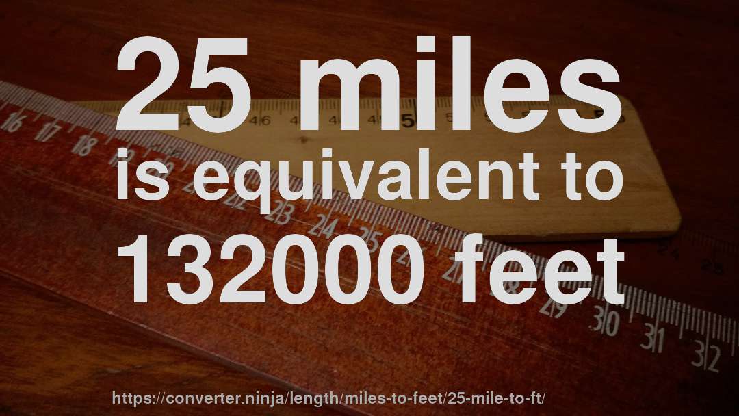 25 miles is equivalent to 132000 feet