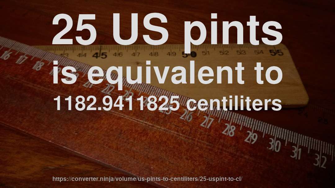25 US pints is equivalent to 1182.9411825 centiliters