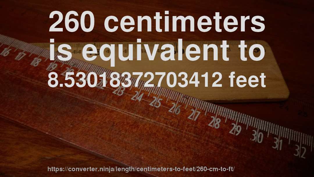 260 centimeters is equivalent to 8.53018372703412 feet