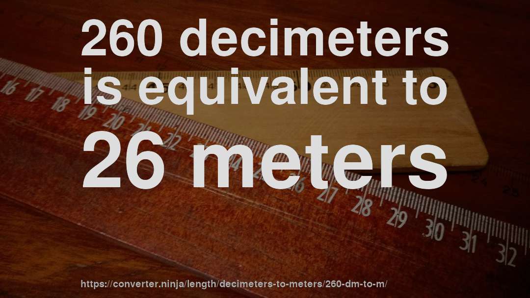 260 decimeters is equivalent to 26 meters