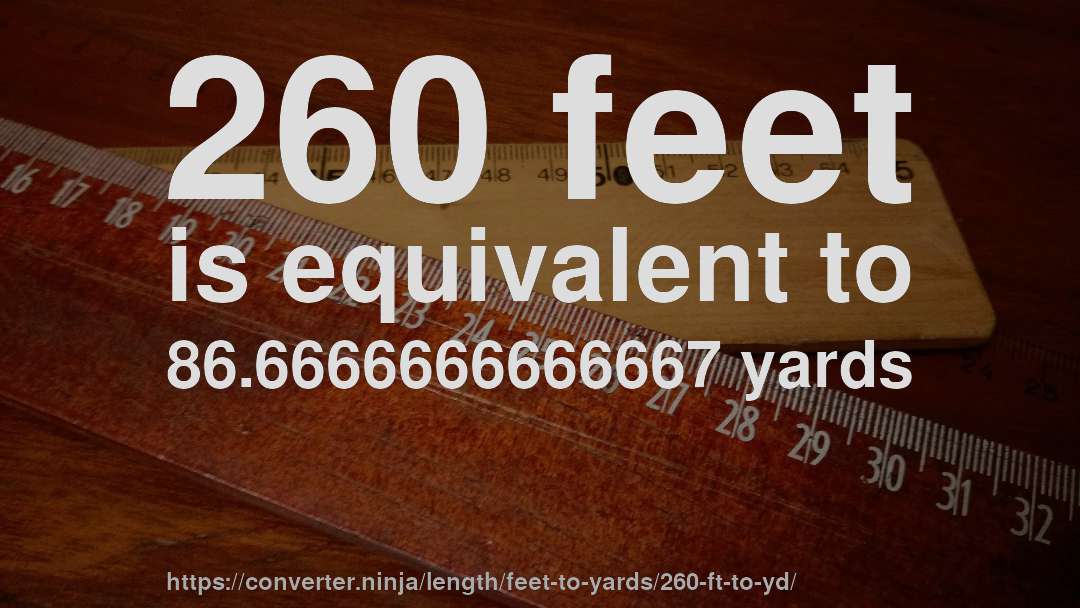260 feet is equivalent to 86.6666666666667 yards