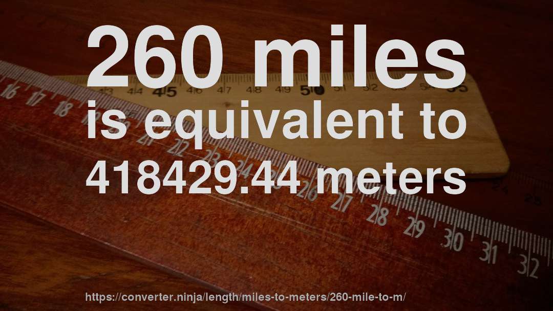 260 miles is equivalent to 418429.44 meters