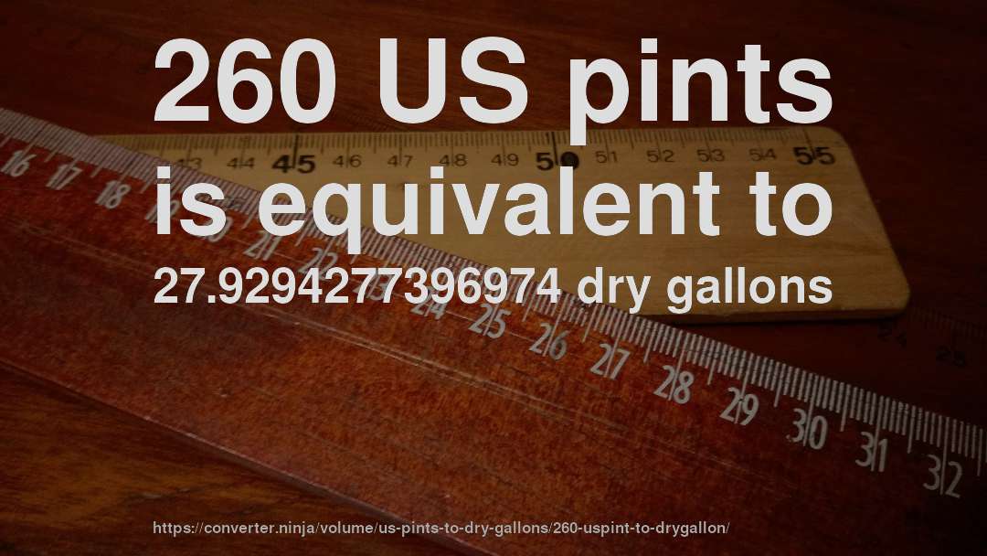260 US pints is equivalent to 27.9294277396974 dry gallons
