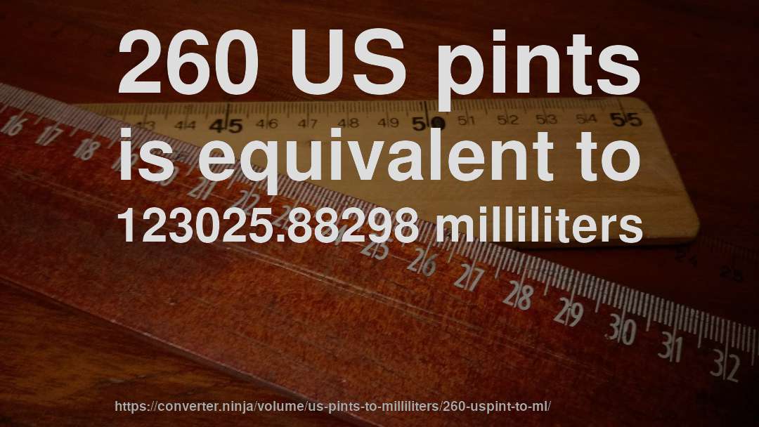 260 US pints is equivalent to 123025.88298 milliliters