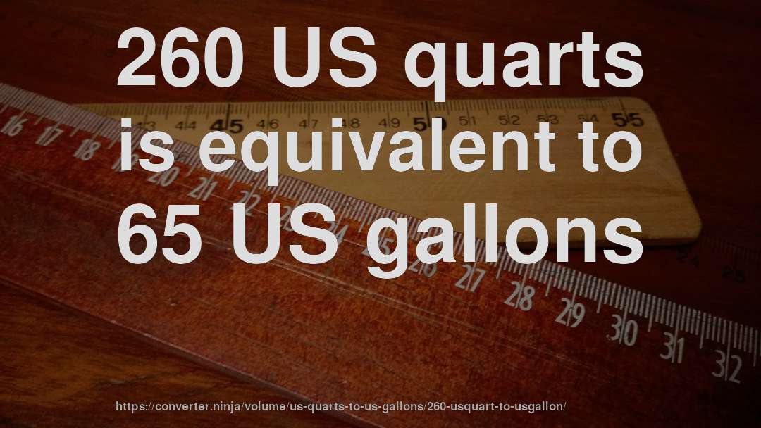 260 US quarts is equivalent to 65 US gallons