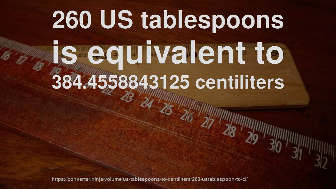 260 US tablespoons is equivalent to 384.4558843125 centiliters